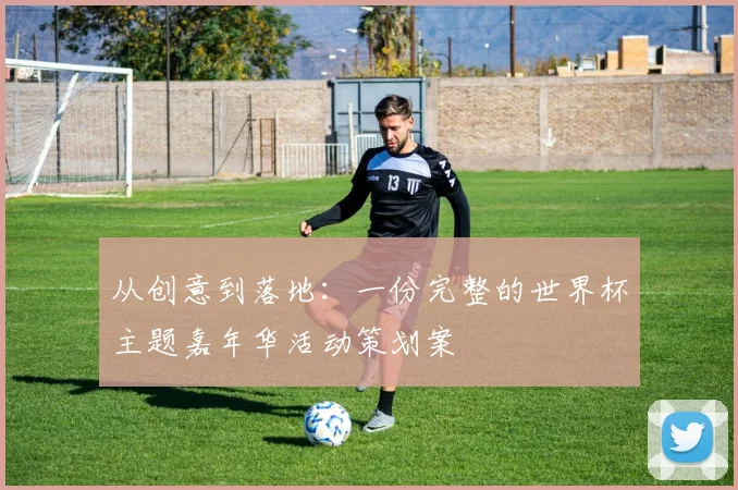 从创意到落地：一份完整的世界杯主题嘉年华活动策划案