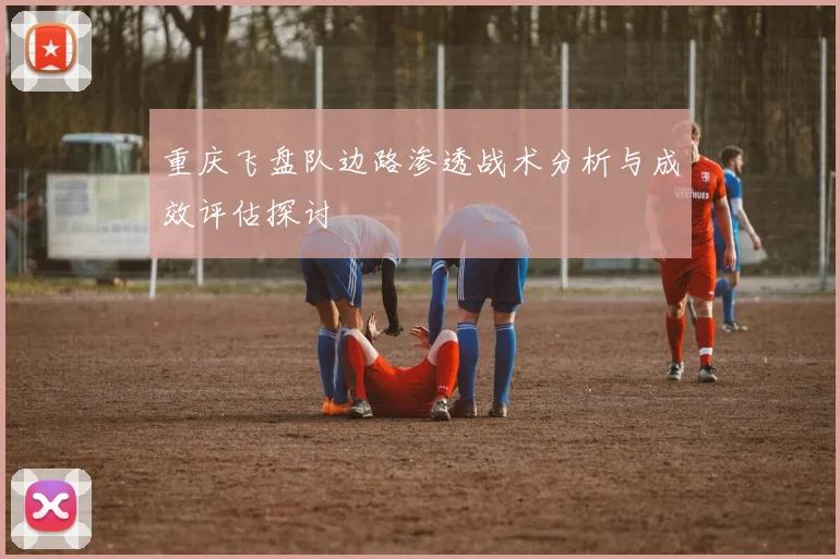重庆飞盘队边路渗透战术分析与成效评估探讨