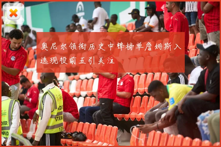 奥尼尔领衔历史中锋榜单詹姆斯入选现役前五引关注